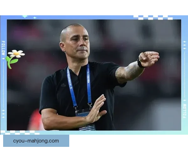 卡纳瓦罗两度执教广州恒大成就与挑战回顾